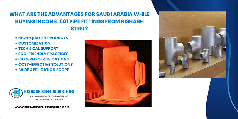 What are the Advantages for Saudi Arabia while Buying Inconel 601 Pipe Fittings From Rishabh Steel